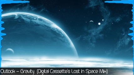 Outlook - Gravity (digital Cassette's Lost In Space Mix)