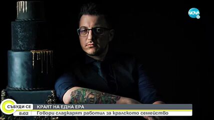 КРАЯТ НА ЕДНА ЕРА: Говори сладкарят, работил за кралското семейство