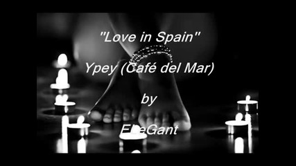 Ypey -''love In Spain'' by Elegant ( Cafe del Mar)-musica sensual,erotica ( Chill Out)