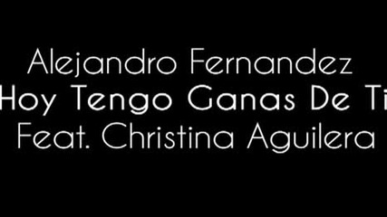 Alejandro Fernandez Ft. Christina Aguilera Hoy Tengo Ganas De Ti (audio)