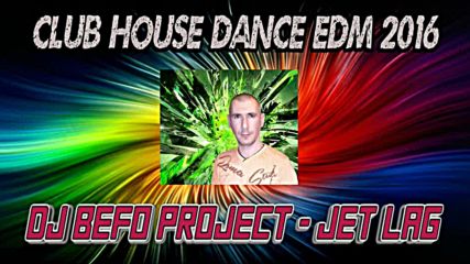 Dj Befo Project - Jet Lag ( Bulgarian House, Electro Dance, Electro, Edm 2016 )