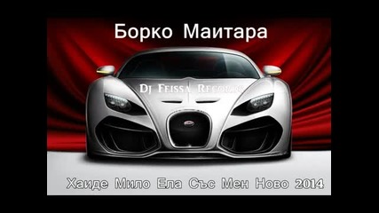 Borko Maitara 2014 Xaide Milo Ela s Men Hits Dj Feissa[youtubemp3.bg]