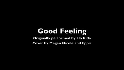 Още едно изпълнение на ' Megan Nicole and Eppic' / Flo Rida - Good Feeling