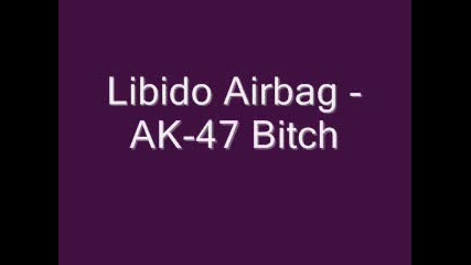 Libido Airbag - Ak - 47 Bitch