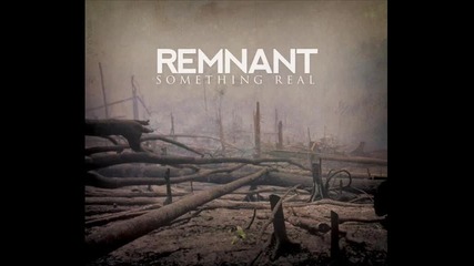 Remnant - Something Real