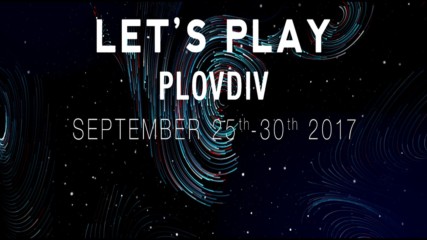 Let's Play Plovdiv - 25ти - 30ти септември 2017