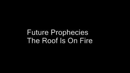 Future Prophecies - The Roof Is On Fire