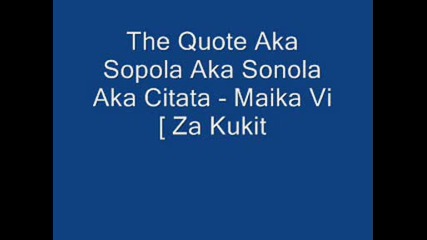 The Quote Aka Sopola Aka Sonola Aka Citata - Maika Vi [ Za Kukit