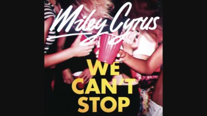 Miley Cyrus - We Can't Stop [Official HD Audio]