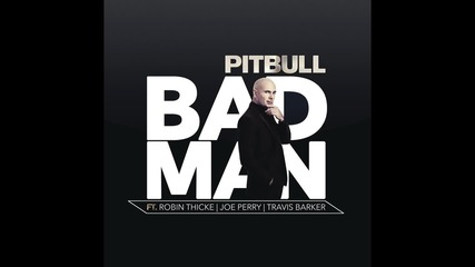 2о16! Pitbull ft. Robin Thicke, Joe Perry & Travis Barker - Bad Man ( Аудио )