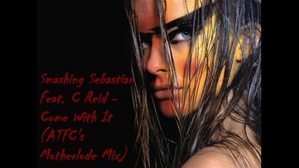 Smashing Sebastian Feat. C Reid - Come With It (atfcs Motherlode Mix) 