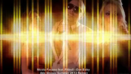 Nicola Fasano feat. Pitbull - Oye Baby (ido Shoam Summer Remix 2k12) Out Now !!