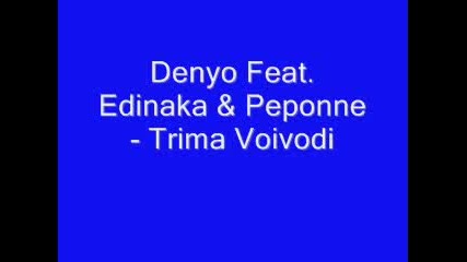 Denyo Feat. Edinaka - Trima Voivodi