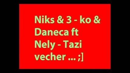 Niks 3 - Ko Daneca Ft Nely - Tazi Vecher ; 