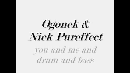 Ogonek & Nick Pureffect- me and you and drum and bass