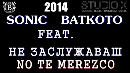 Batkoto feat. Sonic - Не Заслужаваш / No Te Merezco (2014)