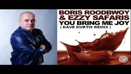 Boris Roodbwoy And Ezzy Safaris - You Bring Me Joy ( Dave Kurtis Remix ) [high quality]
