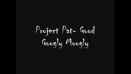 Project Pat- Good Googly Moogly