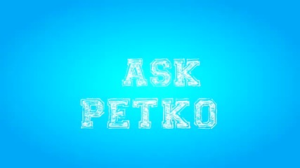 Ask Petko #1 - Ask me questions!