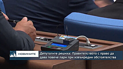 Депутатите решиха: Правителството с право да дава повече пари при извънредни обстоятелства