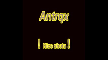 Nice shots - Antrqx