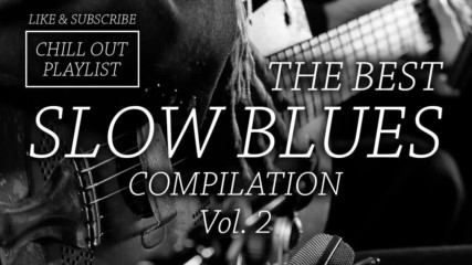 The Best Slow Blues Compilation Vol 2 Chillout Playlist