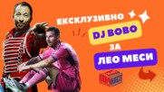 DJ BOBO ЕКСКЛУЗИВНО ЗА ЛЕО МЕСИ