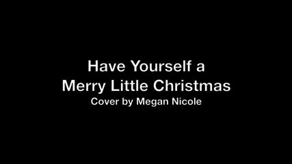 Have Yourself a Merry Little Christmas - Cover By Megan Nicole!