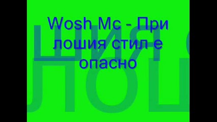 Wosh Mc - При лошия стил е опасно!