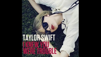 Taylor Swift - I Knew You Were Trouble