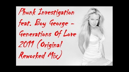 • Phunk Investigation feat. Boy George - Generations Of Love 2011 ( Original Reworked Mix ) •