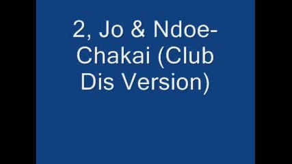 2, Jo & Ndoe - Chakai (club Dis Version)