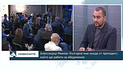 Александър Иванов: България има нужда от президент, който ще работи за обединение