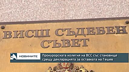 Прокурорската колегия на ВСС със становище срещу декларацията за оставката на Гешев