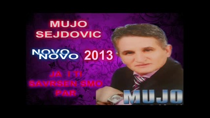 Mujo Sejdovic Ja I Ti Savrsen Smo Par 2013