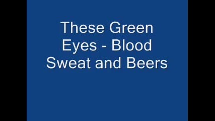 These Green Eyes - Blood Sweat and Beers