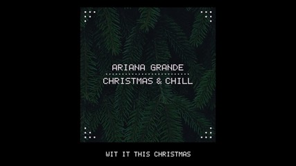 * Christmas & Chill * Ariana Grande - Wit It This Christmas (audio)