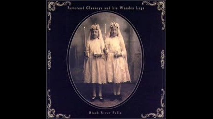 Reverend Glasseye and his wooden legs (3 нечовешки песни] от албума Black river falls [2001)