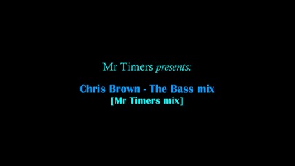 Chris Brown - The Bass mix ( Mr Timers mix )