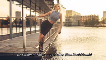 Dj Tarkan ft. Yalena - Get Better ( Gon Haziri Remix )