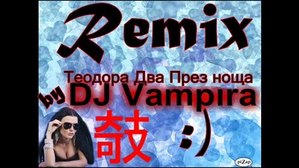 Теодора-два През Ноща (dj vampira edit)