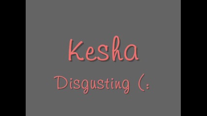 New !!! Kesha - Disgusting (lyriucs)+tekst 