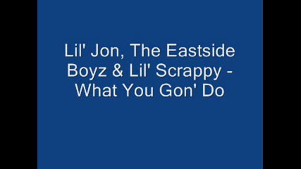 Lil Jon,  The Eastside Boyz & Lil Scrappy - What You Gon Do