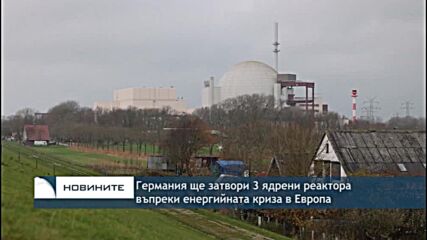 Германия ще затвори 3 ядрени реактора въпреки енергийната криза