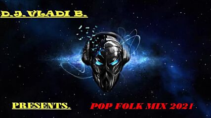 Dj. Vladi B. Presents: Pop Folk Mix 2021