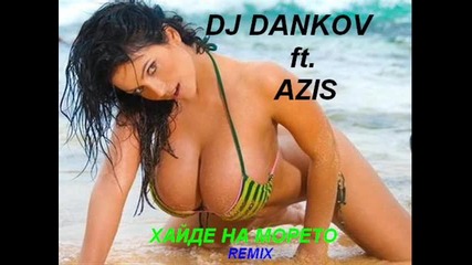 Dj Dankov ft. Azis-хайде На Морето Remix Ot Zulu Records