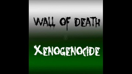 Wallofdeath+xenogenocide - Fatality