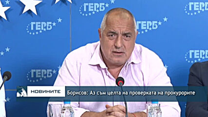 Борисов: Аз съм целта на проверката на прокурорите