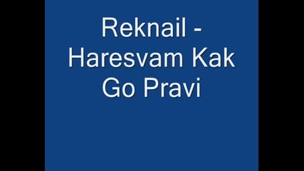 Reknail - Haresvam Kak Go Pravi 