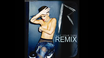 Rihanna - wait your turn [ house remix ]
